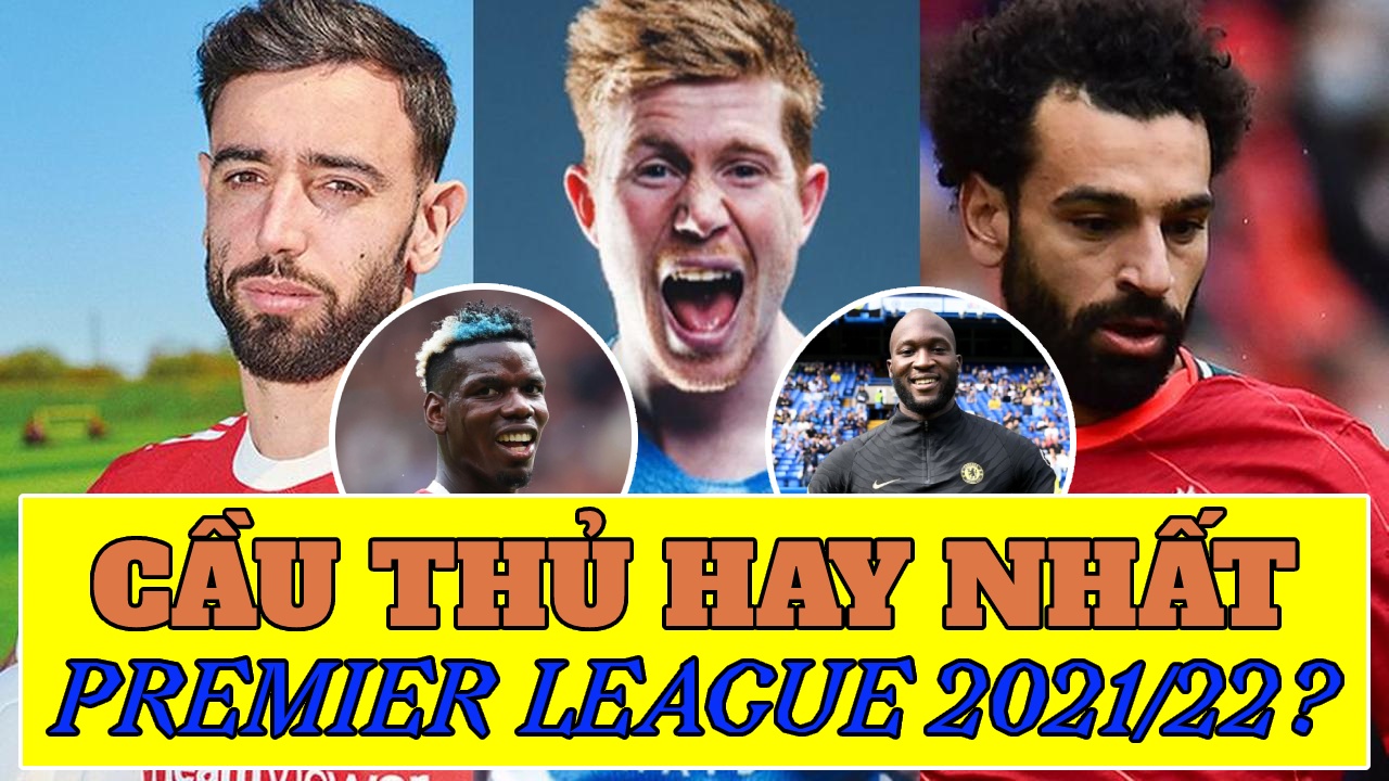 Top 5 ứng cử viên cho danh hiệu Cầu thủ xuất sắc nhất Ngoại hạng Anh 2021/22