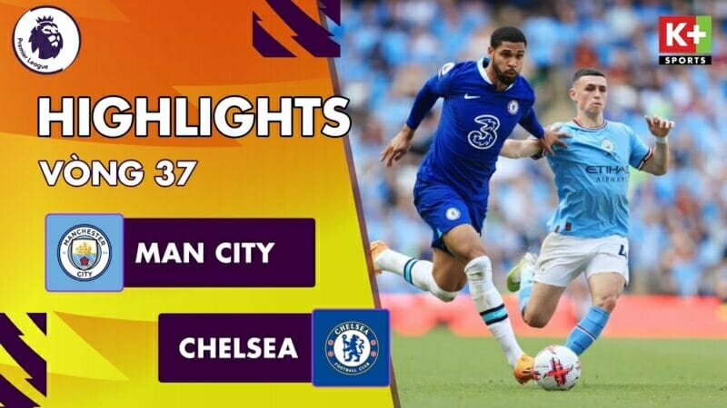 Man City vs Chelsea, vòng 37 Ngoại hạng Anh 2022/23