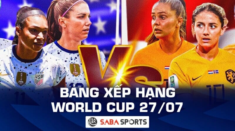 BXH World Cup bóng đá nữ hôm nay 27/07: Bảng E đại chiến