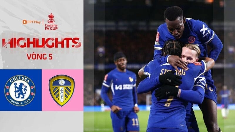 Highlights Chelsea vs Leeds United, vòng 5 FA Cup 2023/24
