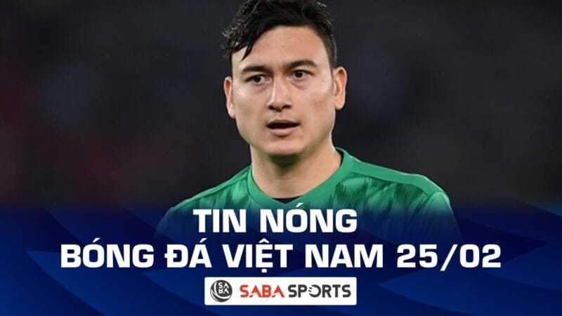 Tin nóng bóng đá Việt Nam hôm nay 25/02: Văn Lâm báo tin vui