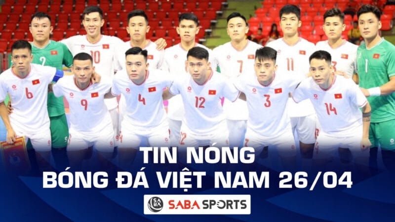 Tin nóng bóng đá Việt Nam hôm nay 26/04: Futsal Việt Nam chính thức lỡ hẹn World Cup