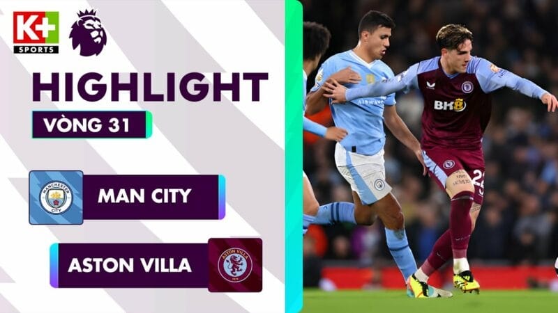 Man City vs Aston Villa, vòng 31 Ngoại hạng Anh 2023/24