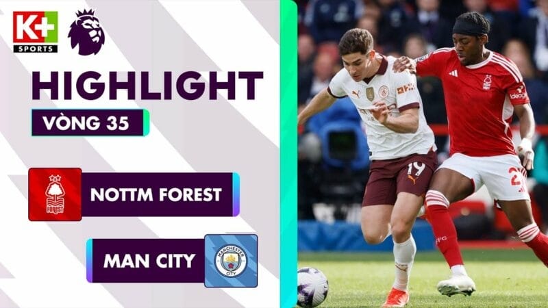 Nottingham Forest vs Man City, vòng 35 Ngoại hạng Anh 2023/24