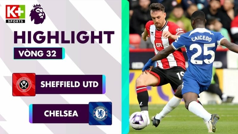 Sheffield United vs Chelsea, vòng 32 Ngoại hạng Anh 2023/24