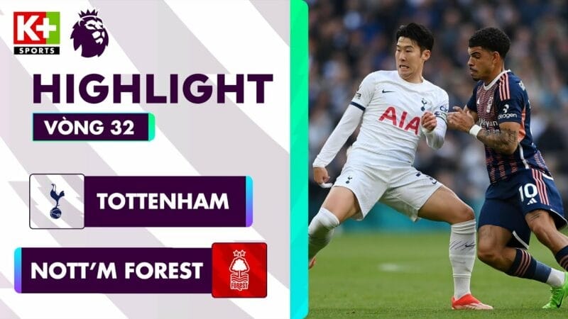 Tottenham vs Nottingham Forest, vòng 32 Ngoại hạng Anh 2023/24