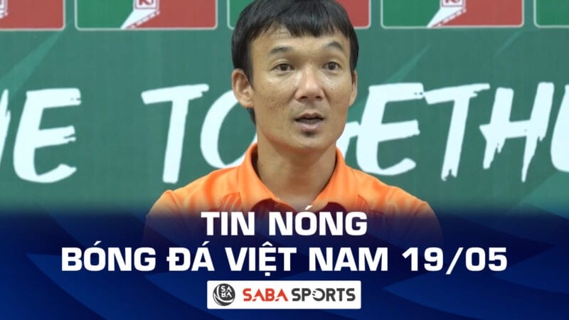 Tin nóng bóng đá Việt Nam hôm nay 19/05: HLV Khánh Hòa buông xuôi, Đức Chiến ca ngợi thuyền trưởng
