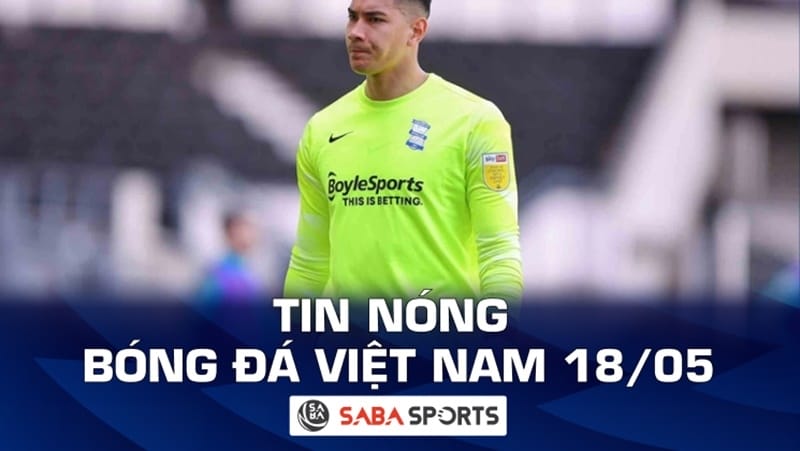 Tin nóng bóng đá Việt Nam hôm nay 18/05: CAHN đối đầu cựu sao Premier League