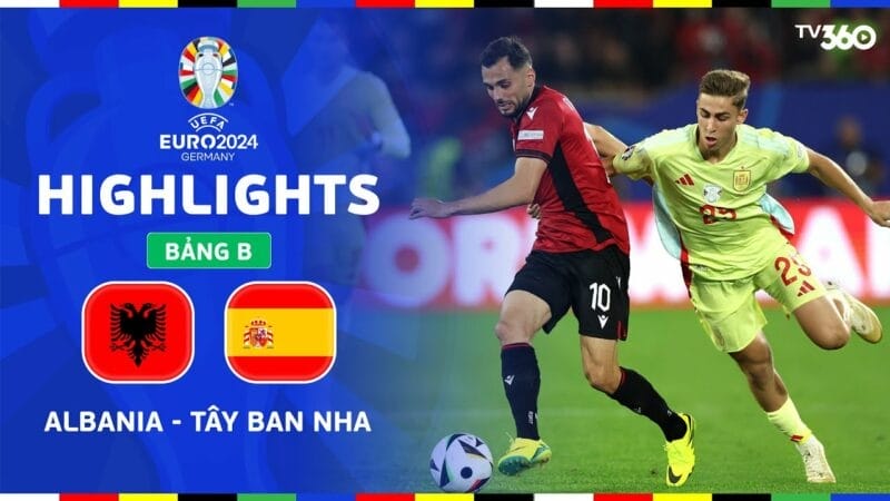 Highlights Albania vs Tây Ban Nha, vòng bảng Euro 2024